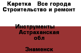 Каретка - Все города Строительство и ремонт » Инструменты   . Астраханская обл.,Знаменск г.